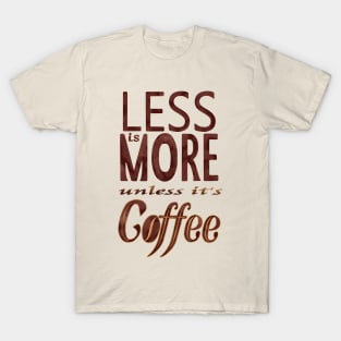 Less is More - unless it's Coffee T-Shirt